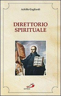 Direttorio spirituale - Achille Gagliardi - Libro San Paolo Edizioni 2012, Spiritualità. Maestri. Seconda serie | Libraccio.it