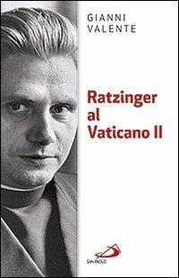 Ratzinger al Vaticano II - Gianni Valente - Libro San Paolo Edizioni 2013, Attualità e storia | Libraccio.it