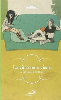La vita come viene - Anne-Laure Bondoux - Libro San Paolo Edizioni 2014, Narrativa San Paolo ragazzi | Libraccio.it