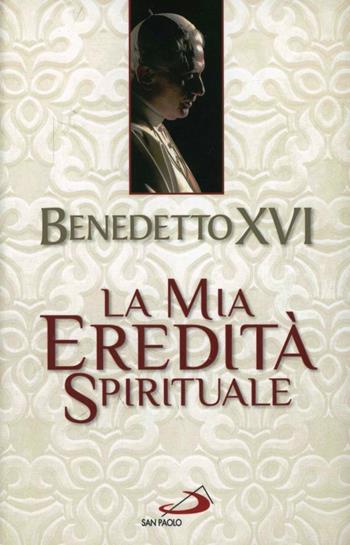La mia eredità spirituale - Benedetto XVI (Joseph Ratzinger) - Libro San Paolo Edizioni 2013, I Papi del terzo millennio | Libraccio.it