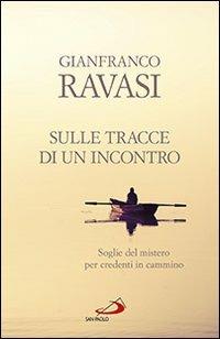 Sulle tracce di un incontro. Soglie del mistero per credenti in cammino - Gianfranco Ravasi - Libro San Paolo Edizioni 2013, Dimensioni dello spirito | Libraccio.it