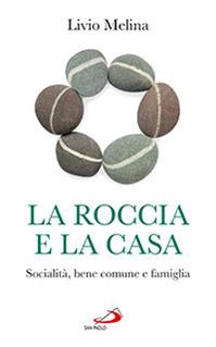 La roccia e la casa. Socialità, bene comune e famiglia - Livio Melina - Libro San Paolo Edizioni 2013, Progetto famiglia | Libraccio.it