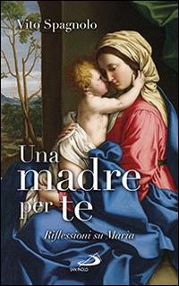Una madre per te. Riflessioni su Maria - Vito Spagnolo - Libro San Paolo Edizioni 2014, Modello e presenza | Libraccio.it