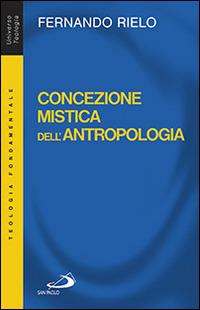 Concezione mistica dell'antropologia - Fernando Rielo - Libro San Paolo Edizioni 2014, Universo teologia | Libraccio.it
