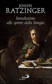 Introduzione allo spirito della liturgia - Benedetto XVI (Joseph Ratzinger) - Libro San Paolo Edizioni 2014 | Libraccio.it