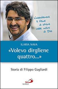 «Volevo dirgliene quattro...». Storia di Filippo Gagliardi - Ilaria Nava - Libro San Paolo Edizioni 2014, I protagonisti | Libraccio.it