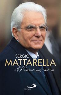 Sergio Mattarella. Il Presidente degli italiani  - Libro San Paolo Edizioni 2015, Attualità e storia | Libraccio.it