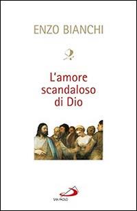 L' amore scandaloso di Dio - Enzo Bianchi - Libro San Paolo Edizioni 2016, Dimensioni dello spirito | Libraccio.it