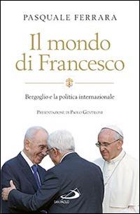 Il mondo di Francesco - Pasquale Ferrara - Libro San Paolo Edizioni 2016, Attualità e storia | Libraccio.it