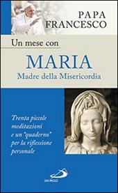 Un mese con Maria Madre della Misericordia. Trenta piccole meditazioni e un «quaderno» per la meditazione personale