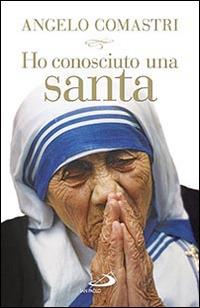 Ho conosciuto una santa. Madre Teresa di Calcutta - Angelo Comastri - Libro San Paolo Edizioni 2016, Dimensioni dello spirito | Libraccio.it