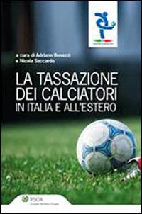 La tassazione dei calciatori in Italia e all'estero - Adriana Benazzi, Nicola Saccardo - Libro Ipsoa 2011 | Libraccio.it