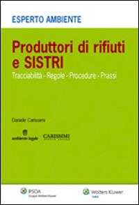 Produttori di rifiuti e SISTRI. Tracciabilità, regole, procedure, prassi - Daniele Carissimi - Libro Ipsoa 2014, Esperto | Libraccio.it