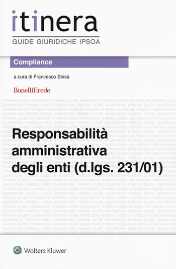 La responsabilità amministrativa degli enti (d.lgs. 231/01)  - Libro Ipsoa 2017, Itinera. Guide giuridiche | Libraccio.it