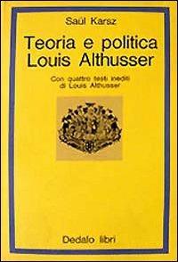 Teoria e politica: Louis Althusser - Saül Karsz - Libro edizioni Dedalo 1993, La scienza nuova | Libraccio.it