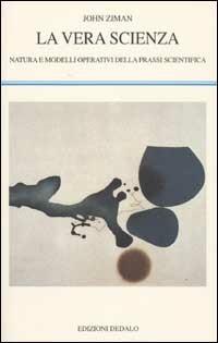La vera scienza. Natura e modelli operativi della prassi scientifica - John Ziman - Libro edizioni Dedalo 2002, La scienza nuova | Libraccio.it