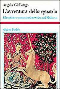 L' avventura dello sguardo. Educazione e comunicazione visiva nel Medioevo - Angela Giallongo - Libro edizioni Dedalo 1995, Storia e civiltà | Libraccio.it