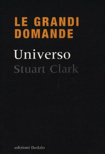 Universo - Stuart Clark - Libro edizioni Dedalo 2012, Le grandi domande | Libraccio.it