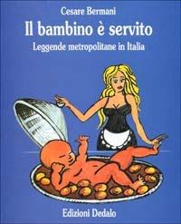 Il bambino è servito. Leggende metropolitane in Italia - Cesare Bermani - Libro edizioni Dedalo 1993, Prisma | Libraccio.it