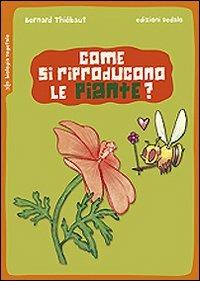 Come si riproducono le piante? - Bernard Thibaut - Libro edizioni Dedalo 2013, Piccola biblioteca di scienza | Libraccio.it