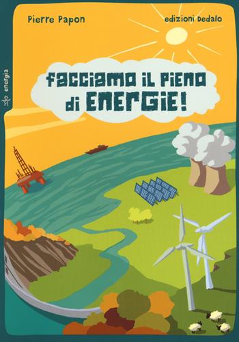 Facciamo il pieno di energie! - Pierre Papon - Libro edizioni Dedalo 2014, Piccola biblioteca di scienza | Libraccio.it