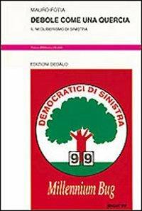 Debole come una quercia. Il neoliberismo di Sinistra - Mauro Fotia - Libro edizioni Dedalo 1999, Nuova biblioteca Dedalo | Libraccio.it