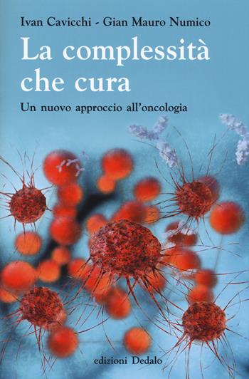 La complessità che cura. Un nuovo approccio all'oncologia - Ivan Cavicchi, G. Mauro Numico - Libro edizioni Dedalo 2015, Nuova biblioteca Dedalo | Libraccio.it