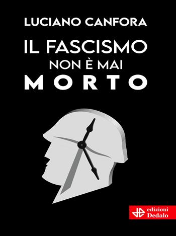 Il fascismo non è mai morto - Luciano Canfora - Libro edizioni Dedalo 2024, Nuova biblioteca Dedalo | Libraccio.it
