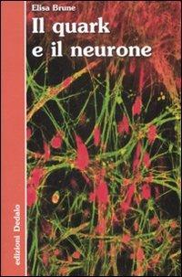 Il quark e il neurone - Élisa Brune - Libro edizioni Dedalo 2008, La scienza è facile | Libraccio.it