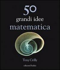 50 grandi idee. Matematica - Tony Crilly - Libro edizioni Dedalo 2009, La scienza è facile | Libraccio.it