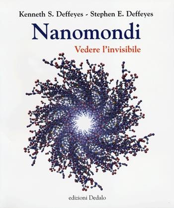 Nanomondi. Vedere l'invisibile - Kenneth S. Deffeyes, Stephen E. Deffeyes - Libro edizioni Dedalo 2012, La scienza è facile | Libraccio.it