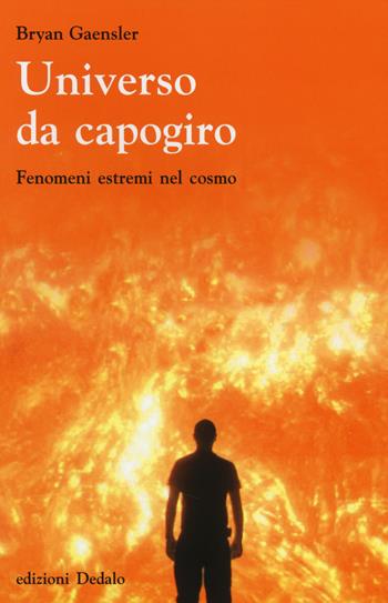 Universo da capogiro. Fenomeni estremi nel cosmo - Bryan Gaensler - Libro edizioni Dedalo 2014, La scienza è facile | Libraccio.it