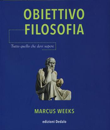 Obiettivo filosofia. Tutto quello che devi sapere - Marcus Weeks - Libro edizioni Dedalo 2019, La scienza è facile | Libraccio.it