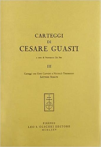 Carteggi di Cesare Guasti. Vol. 3: Carteggi con Gino Capponi e Niccolò Tommaseo - Cesare Guasti - Libro Olschki 1975 | Libraccio.it