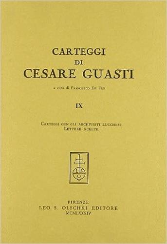 Carteggi di Cesare Guasti. Vol. 9: Carteggi con gli archivisti lucchesi. Lettere scelte - Cesare Guasti - Libro Olschki 1984 | Libraccio.it