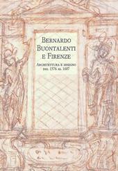 Bernardo Buontalenti e Firenze. Architettura e disegno dal 1576 al 1607