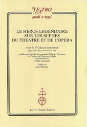 Le héros legendaire sur les scènes du théatre et de l'opéra. Actes du 9/e Colloque international (Aix-les-Bains, 20-26 ottobre 1999)