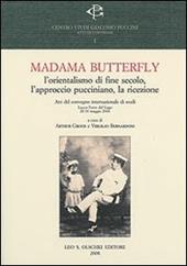 Madama Butterlfy. L'orientalismo di fine secolo, l'approccio pucciniano, la ricezione. Atti del Convegno internazionale (Lucca, 28-30 maggio 2004)