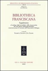 Bibliotheca Franciscana. Supplemento al catalogo degli incunaboli e delle cinquecentine dei frati minori dell'Emilia Romagna...