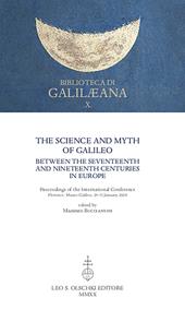The Science and Myth of Galileo between the Seventeenth and Nineteenth Centuries in Europe. Proceedings of the International Conference
