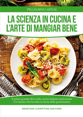 La scienza in cucina e l'arte di mangiare bene - Pellegrino Artusi - Libro Newton Compton Editori 2017, Manuali di cucina. Economica | Libraccio.it