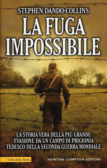 La fuga impossibile. La storia vera della più grande evasione da un campo di prigionia tedesco della seconda guerra mondiale - Stephen Dando-Collins - Libro Newton Compton Editori 2017, I volti della storia | Libraccio.it