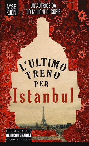 L'ultimo treno per Istanbul - Ayse Kulin - Libro Newton Compton Editori 2017, Gli insuperabili | Libraccio.it