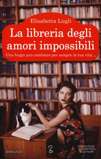 La libreria degli amori impossibili - Elisabetta Lugli - Libro Newton Compton Editori 2017, Anagramma | Libraccio.it