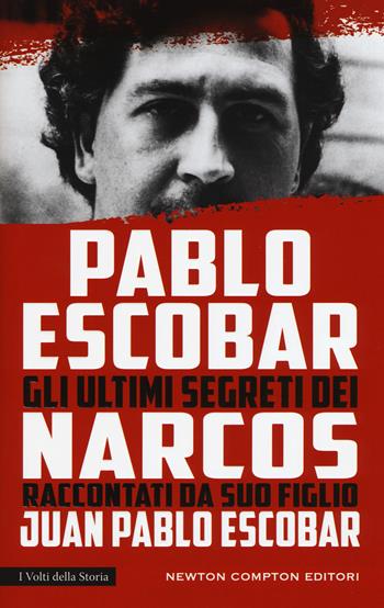 Pablo Escobar. Gli ultimi segreti dei narcos raccontati da suo figlio - Juan Pablo Escobar - Libro Newton Compton Editori 2017, I volti della storia | Libraccio.it