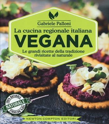 La cucina regionale italiana vegana - Gabriele Palloni - Libro Newton Compton Editori 2017, Fuori collana | Libraccio.it