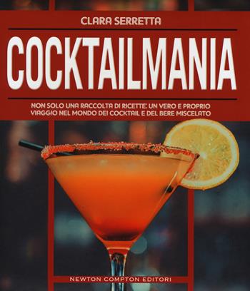 Cocktailmania - Clara Serretta - Libro Newton Compton Editori 2017, Fuori collana | Libraccio.it
