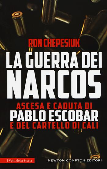 La guerra dei narcos. Ascesa e caduta di Pablo Escobar e del cartello di Cali - Ron Chepesiuk - Libro Newton Compton Editori 2017, I volti della storia | Libraccio.it