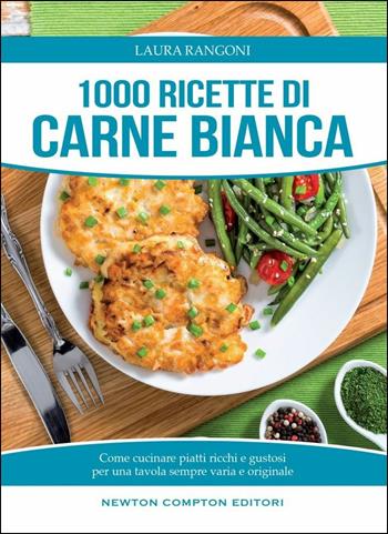 1000 ricette di carne bianca - Laura Rangoni - Libro Newton Compton Editori 2017, Manuali di cucina | Libraccio.it