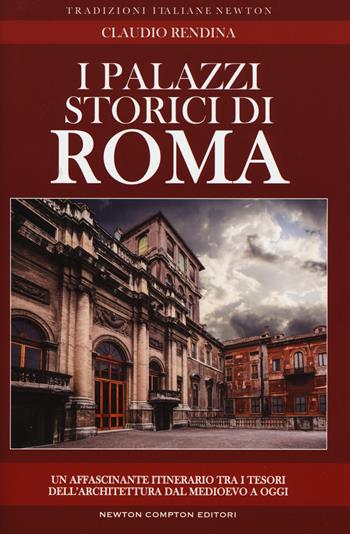 I palazzi storici di Roma - Claudio Rendina - Libro Newton Compton Editori 2017, Tradizioni italiane | Libraccio.it